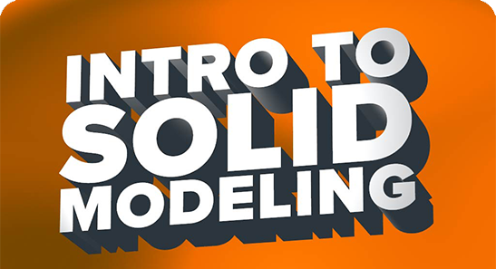 INTRO TO SOLID MODELING